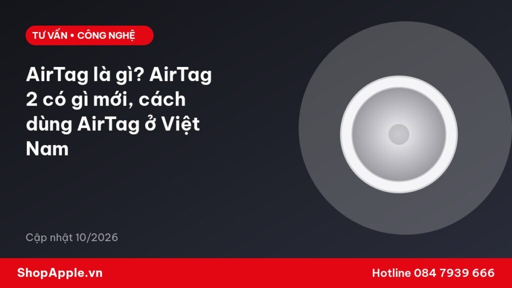 AirTag là gì? AirTag 2 có gì mới, cách dùng AirTag ở Việt Nam