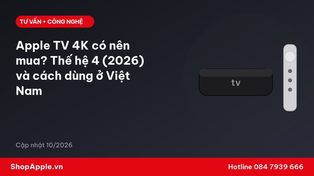 Apple TV 4K có nên mua? Thế hệ 4 (2026) và cách dùng ở Việt Nam