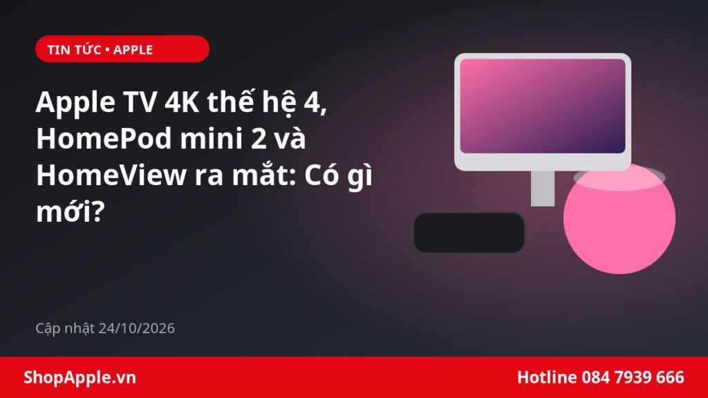 Apple TV 4K thế hệ 4, HomePod mini 2 và HomeView ra mắt: Có gì mới?