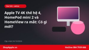 Apple TV 4K thế hệ 4, HomePod mini 2 và HomeView ra mắt: Có gì mới?