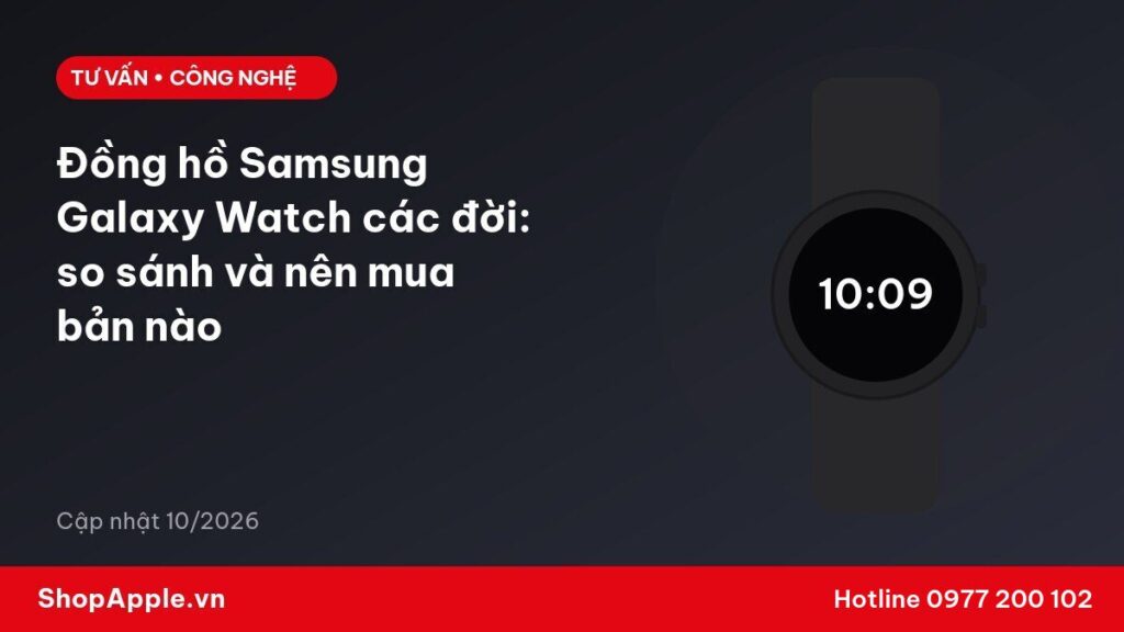 Đồng hồ Samsung Galaxy Watch các đời: so sánh và nên mua bản nào