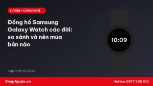 Đồng hồ Samsung Galaxy Watch các đời: so sánh và nên mua bản nào