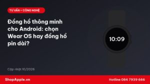 Đồng hồ thông minh cho Android: chọn Wear OS hay đồng hồ pin dài?
