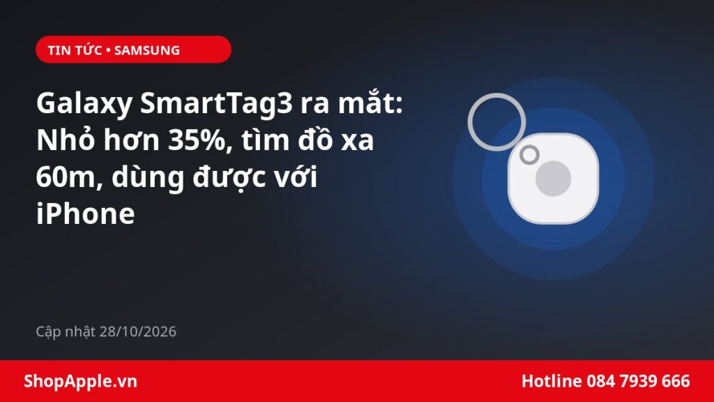 Galaxy SmartTag3 ra mắt: Nhỏ hơn 35%, tìm đồ xa 60m, dùng được với iPhone