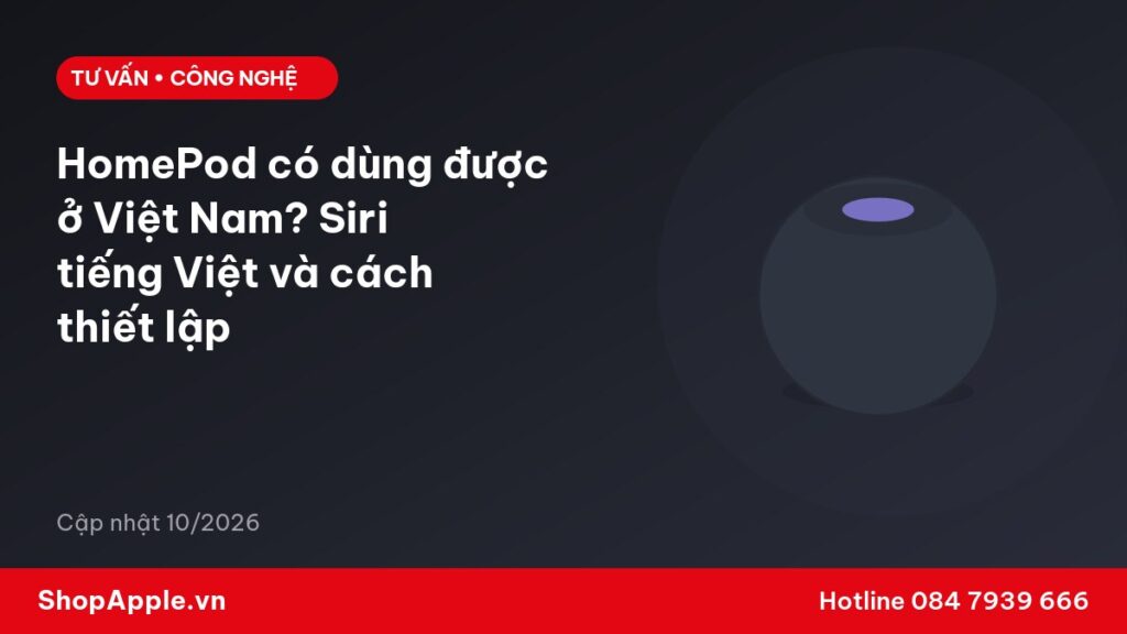 HomePod có dùng được ở Việt Nam? Siri tiếng Việt và cách thiết lập