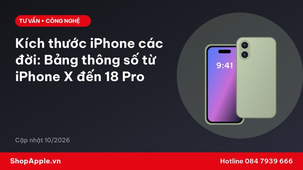 Kích thước iPhone các đời: Bảng thông số từ iPhone X đến 18 Pro