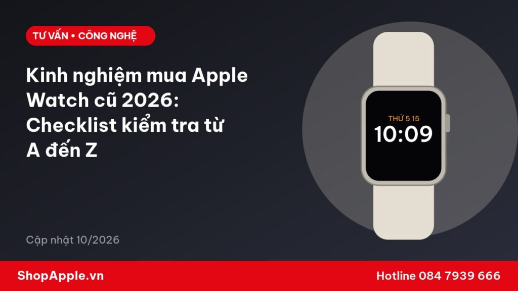 Kinh nghiệm mua Apple Watch cũ 2026: Checklist kiểm tra từ A đến Z