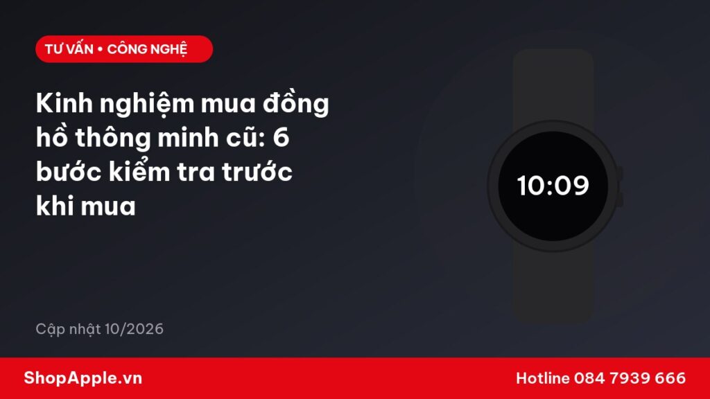 Kinh nghiệm mua đồng hồ thông minh cũ: 6 bước kiểm tra trước khi mua