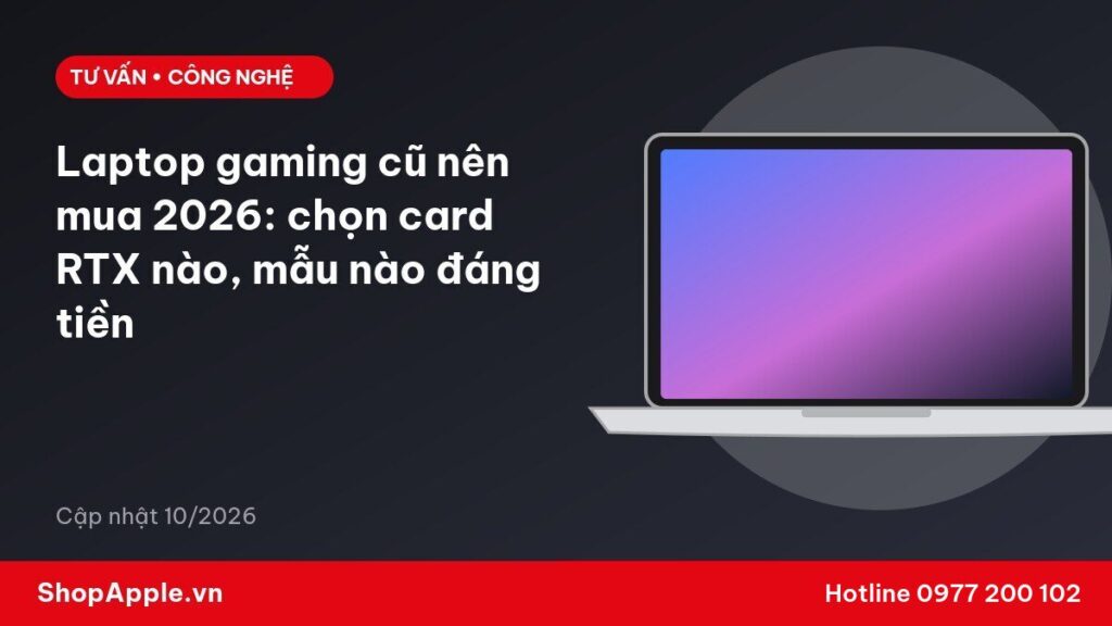 Laptop gaming cũ nên mua 2026: chọn card RTX nào, mẫu nào đáng tiền