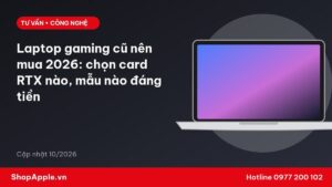 Laptop gaming cũ nên mua 2026: chọn card RTX nào, mẫu nào đáng tiền