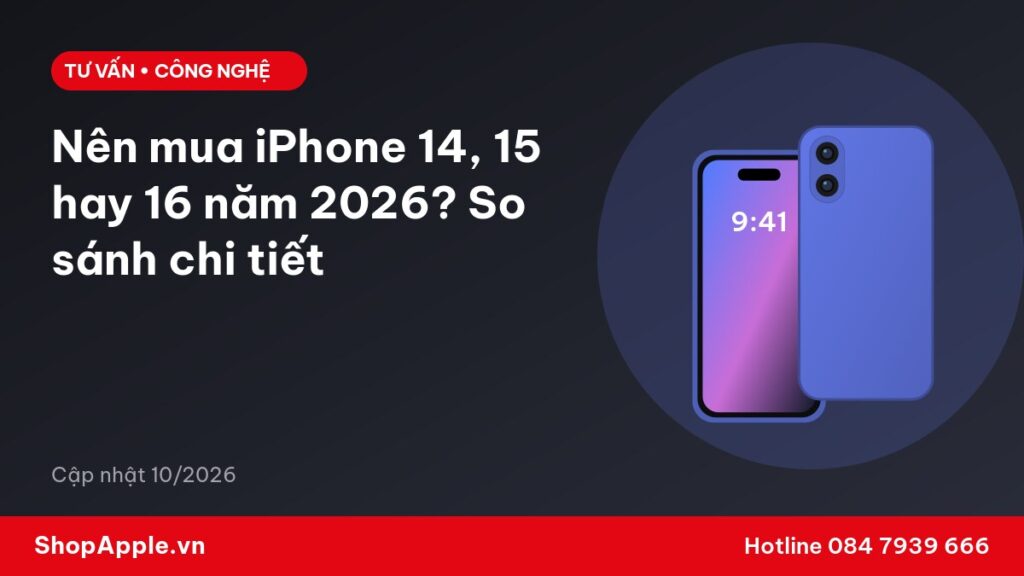 Nên mua iPhone 14, 15 hay 16 năm 2026? So sánh chi tiết