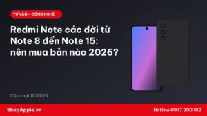 Redmi Note các đời từ Note 8 đến Note 15: nên mua bản nào 2026?