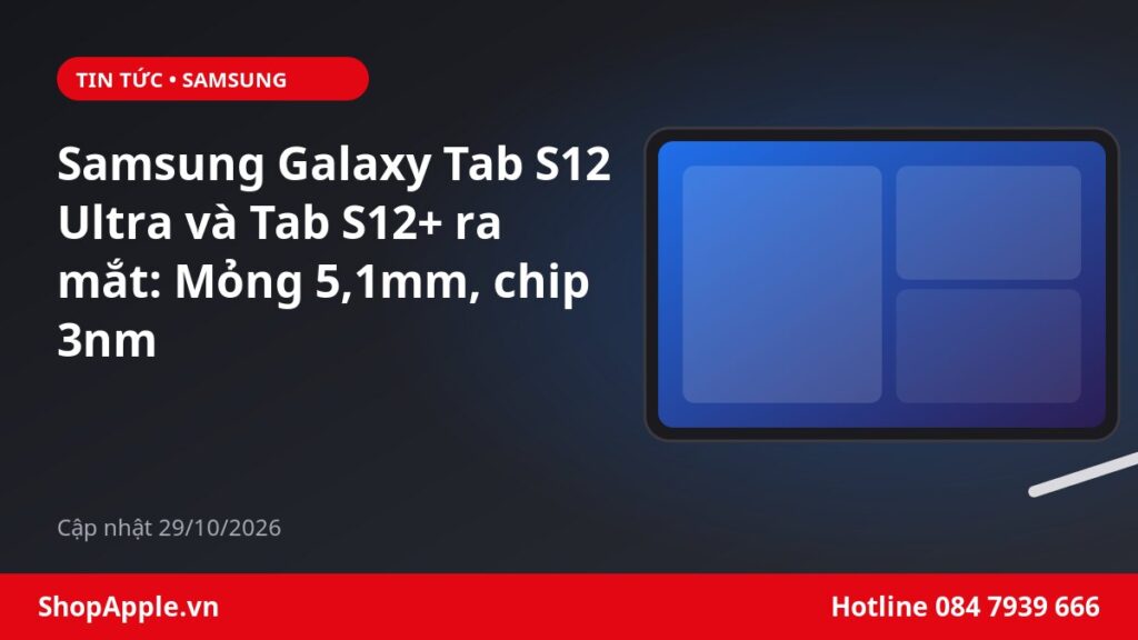 Samsung Galaxy Tab S12 Ultra và Tab S12+ ra mắt: Mỏng 5,1mm, chip 3nm