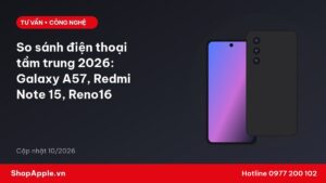 So sánh điện thoại tầm trung 2026: Galaxy A57, Redmi Note 15, Reno16