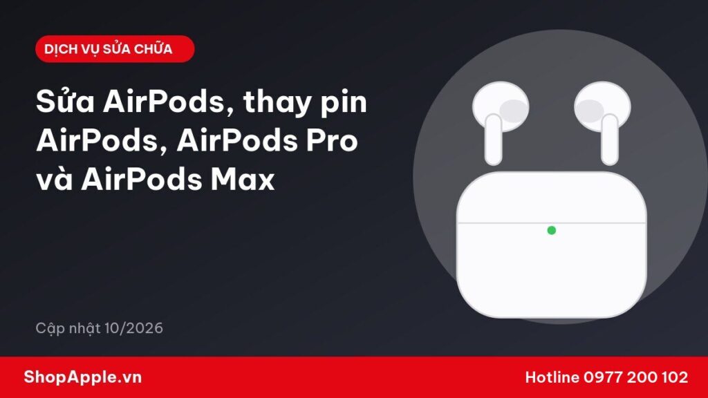 Sửa AirPods, thay pin AirPods, AirPods Pro và AirPods Max