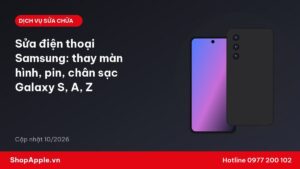 Sửa điện thoại Samsung: thay màn hình, pin, chân sạc Galaxy S, A, Z