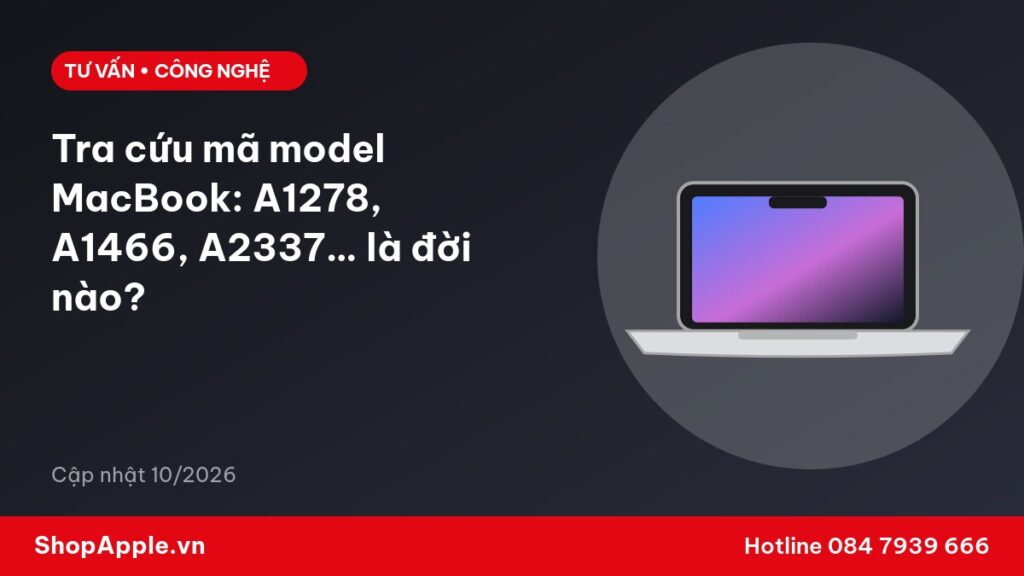 Tra cứu mã model MacBook: A1278, A1466, A2337… là đời nào?
