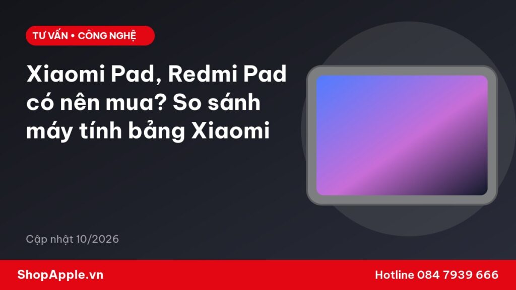 Xiaomi Pad, Redmi Pad có nên mua? So sánh máy tính bảng Xiaomi