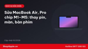 Sửa MacBook Air, Pro chip M1–M5: thay pin, màn, bàn phím