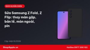Sửa Samsung Z Fold, Z Flip: thay màn gập, bản lề, màn ngoài, pin
