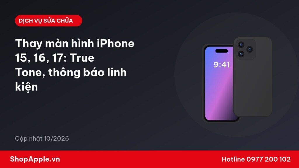Thay màn hình iPhone 15, 16, 17: True Tone, thông báo linh kiện