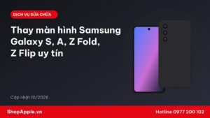 Thay màn hình Samsung Galaxy S, A, Z Fold, Z Flip uy tín