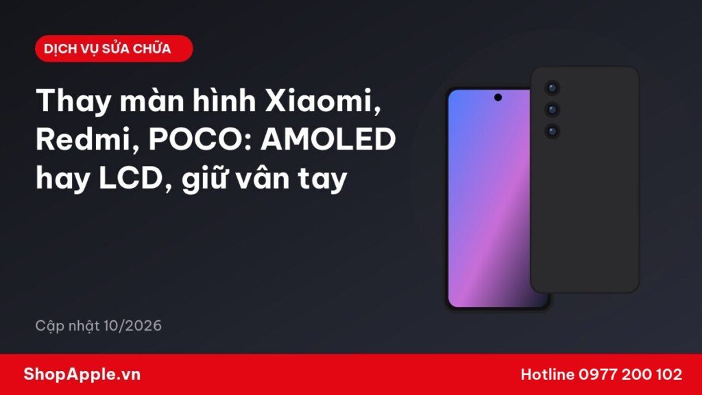 Thay màn hình Xiaomi, Redmi, POCO: AMOLED hay LCD, giữ vân tay
